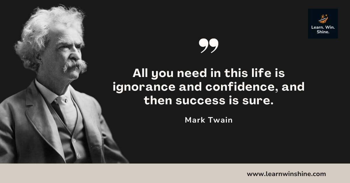 Mark twain quote - all you need in this life is ignorance and confidence, and then success is sure