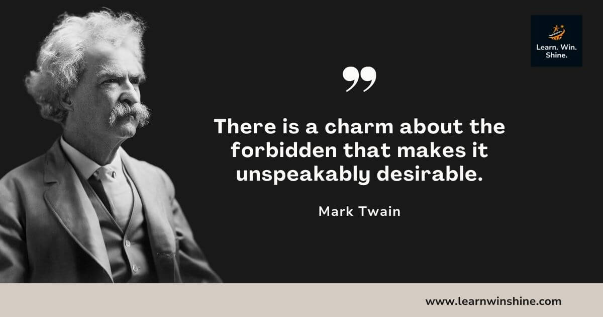 Mark twain quote - there is a charm about the forbidden that makes it unspeakably desirable.