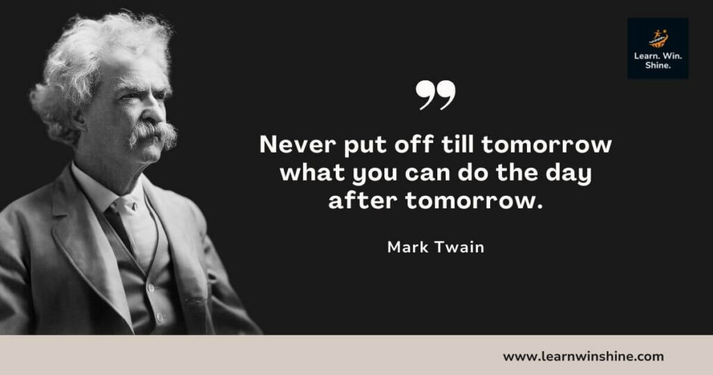 Mark twain quote - never put off till tomorrow what you can do the day after tomorrow.