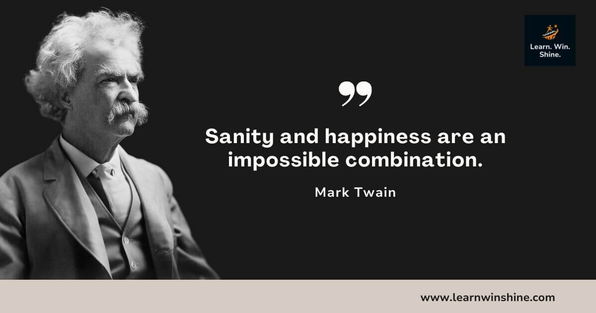 Mark twain quote - sanity and happiness are an impossible combination.
