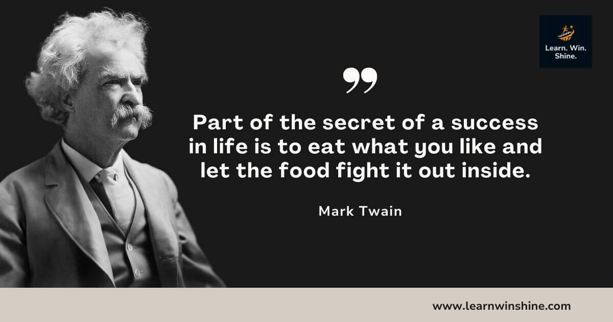 Mark twain quote - part of the secret of a success in life is to eat what you like and let the food fight it out inside.