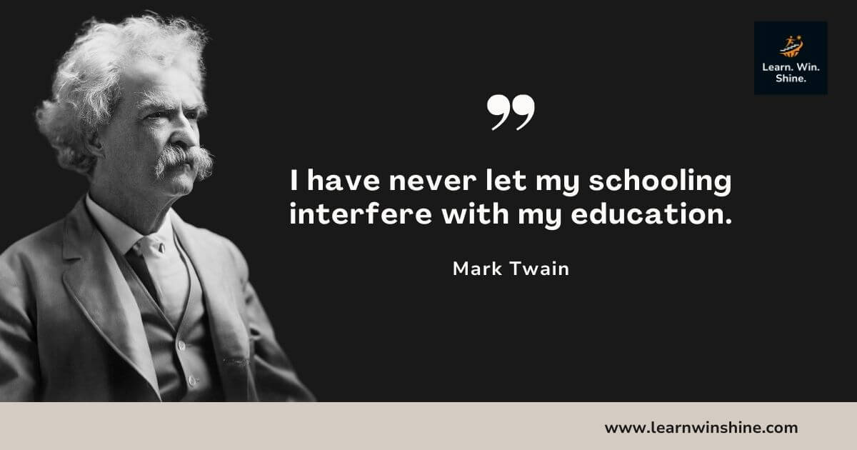 Mark twain quote - i have never let my schooling interfere with my education.